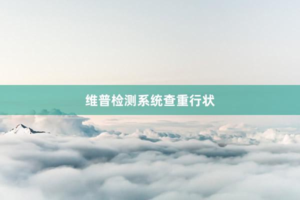 维普检测系统查重行状